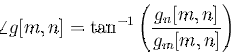 egin{displaymath}angle g[m,n]=	an^{-1} left(frac{g_n[m,n]}{g_m[m,n]}
ight) end{displaymath}